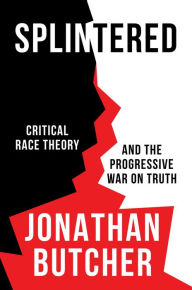 Title: Splintered: Critical Race Theory and the Progressive War on Truth, Author: Jonathan Butcher