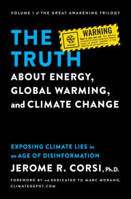 Free audio books online listen no download The Truth about Energy, Global Warming, and Climate Change: Exposing Climate Lies in an Age of Disinformation PDB MOBI by Jerome R. Corsi Ph.D., Marc Morano