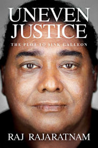 Title: Uneven Justice: The Plot to Sink Galleon, Author: Raj Rajaratnam