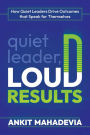 Quiet Leader, Loud Results: How Quiet Leaders Drive Outcomes that Speak for Themselves