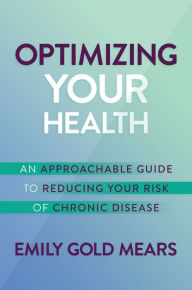 A book pdf free download Optimizing Your Health: An Approachable Guide to Reducing Your Risk of Chronic Disease CHM DJVU iBook 9781637582916 by Emily Gold Mears (English Edition)
