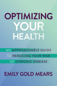 Optimizing Your Health: An Approachable Guide to Reducing Your Risk of Chronic Disease