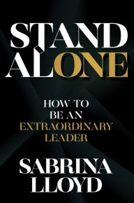 Title: Stand Alone: How to Be an Extraordinary Leader, Author: Sabrina Lloyd