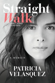 Title: Straight Walk: A Supermodel's Journey to Finding Her Truth:, Author: Patricia Velasquez