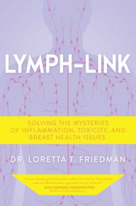 Free popular ebook downloads Lymph-Link: Solving the Mysteries of Inflammation, Toxicity, and Breast Health Issues 9781637583135 English version FB2 by Loretta T. Friedman
