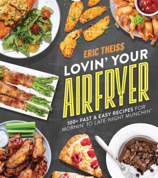 Lovin' Your Air Fryer: 100+ Fast & Easy Recipes for Mornin' to Late-Night Munchin'