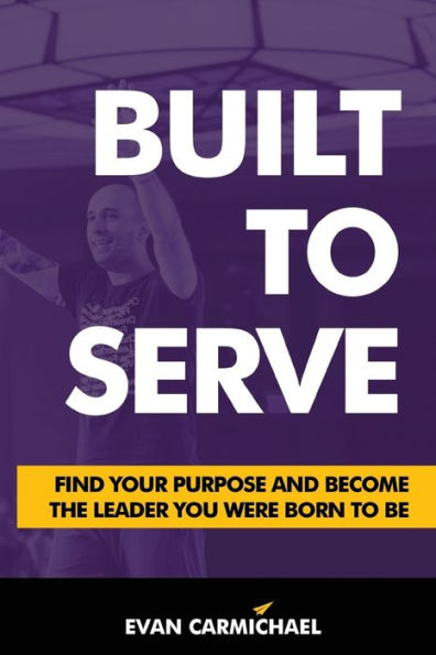 Built to Serve: Find Your Purpose and Become the Leader You Were Born Be: