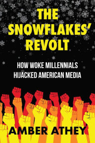 Title: The Snowflakes' Revolt: How Woke Millennials Hijacked American Media, Author: Amber Athey
