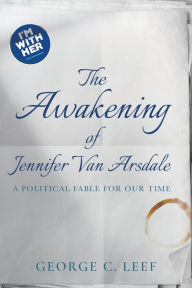 Title: The Awakening of Jennifer Van Arsdale: A Political Fable For Our Time:, Author: George C. Leef