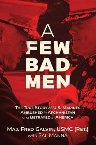 Title: A Few Bad Men: The True Story of U.S. Marines Ambushed in Afghanistan and Betrayed in America, Author: Fred Galvin