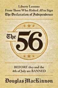 Title: The 56: Liberty Lessons From Those Who Risked All to Sign The Declaration of Independence, Author: Douglas MacKinnon