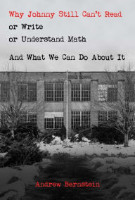 Ebook text files download Why Johnny Still Can't Read or Write or Understand Math: And What We Can Do About It 9781637584330 by Andrew Bernstein, Andrew Bernstein in English 