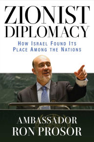 Title: Zionist Diplomacy: How Israel Found Its Place Among the Nations, Author: Ron Prosor