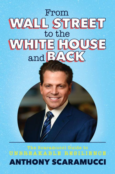 From Wall Street to The White House and Back: Scaramucci Guide Unbreakable Resilience
