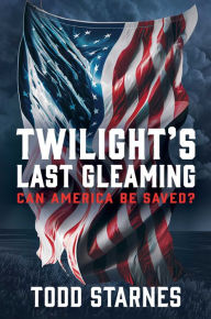 Free to download law books in pdf format Twilight's Last Gleaming: Can America Be Saved? by Todd Starnes 9781637584781