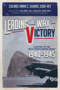 Ebook free pdf download Leading the Way to Victory: A History of the 60th Troop Carrier Group 1940-1945 by Mark C. Vlahos USAF-Ret, Bill Kehler USAF-Ret, Mark C. Vlahos USAF-Ret, Bill Kehler USAF-Ret English version 9781637584828 