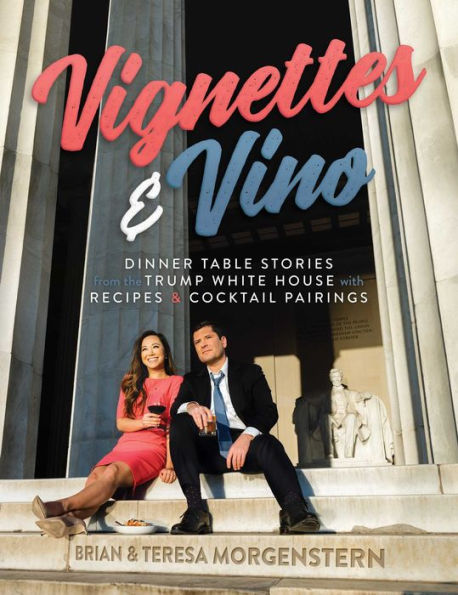 Vignettes & Vino: Dinner Table Stories from the Trump White House with Recipes Cocktail Pairings