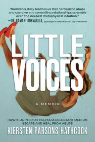 Free pdf book downloads Little Voices: How Kids in Spirit Helped a Reluctant Medium Escape and Heal from Abuse