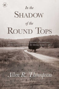 Free pdb format ebook download In the Shadow of the Round Tops: Longstreet's Countermarch, Johnston's Reconnaissance, and the Enduring Battles for the Memory of July 2, 1863 by Allen R. Thompson, Allen R. Thompson 9781637585238