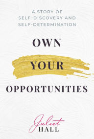 Free online textbooks to download Own Your Opportunities: A Story of Self-Discovery and Self-Determination