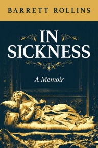 Free bestseller ebooks download In Sickness: A Memoir by Barrett Rollins, Barrett Rollins 9781637585580 PDF FB2 CHM in English