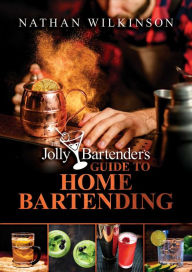 Title: The Jolly Bartender's Guide to Home Bartending, Author: Nathan Wilkinson