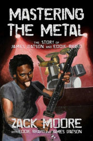 Title: Mastering the Metal: The Story of James Watson and Eddie Bravo, Author: Zack Moore