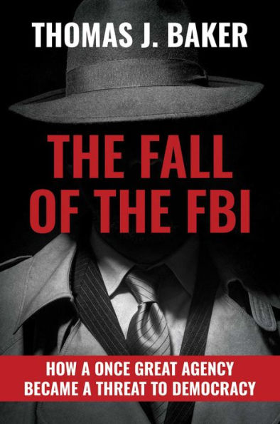 the Fall of FBI: How a Once Great Agency Became Threat to Democracy