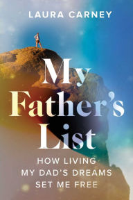 Title: My Father's List: How Living My Dad's Dreams Set Me Free, Author: Laura Carney