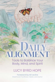 Title: Daily Alignment: Tools to Balance Your Body, Mind, and Spirit, Author: Lucy Byrd Hope