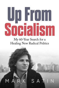 Kindle books for download Up From Socialism: My 60-Year Search for a Healing New Radical Politics by Mark Satin