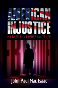 Title: American Injustice: My Battle to Expose the Truth, Author: John Paul Mac Isaac