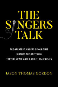 Download epub books for blackberry The Singers Talk: The Greatest Singers of Our Time Discuss the One Thing They're Never Asked About: Their Voices by Jason Thomas Gordon iBook FB2 ePub 9781637586990 English version