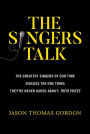 The Singers Talk: The Greatest Singers of Our Time Discuss the One Thing They're Never Asked About: Their Voices