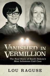 Pdf download new release books Vanished in Vermillion: The Real Story of South Dakota's Most Infamous Cold Case  by Lou Raguse, Lou Raguse 9781637587256