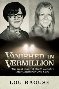 Download books ipad Vanished in Vermillion: The Real Story of South Dakota's Most Infamous Cold Case by Lou Raguse, Lou Raguse