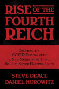 Title: Rise of the Fourth Reich: Confronting COVID Fascism with a New Nuremberg Trial, So This Never Happens Again, Author: Steve Deace