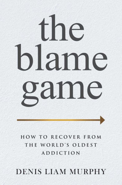 the Blame Game: How to Recover from World's Oldest Addiction