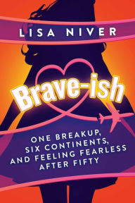 Ebooks links download Brave-ish: One Breakup, Six Continents, and Feeling Fearless After Fifty  9781637587812