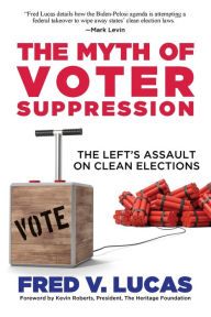 Title: The Myth of Voter Suppression: The Left's Assault on Clean Elections:, Author: Fred V. Lucas