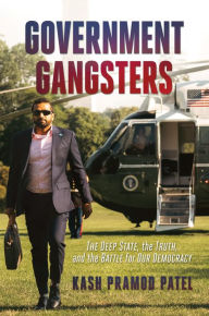 Free mp3 download books Government Gangsters: The Deep State, the Truth, and the Battle for Our Democracy (English literature) by Kash Pramod Patel