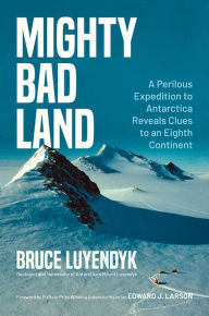 Title: Mighty Bad Land: A Perilous Expedition to Antarctica Reveals Clues to an Eighth Continent, Author: Bruce Luyendyk
