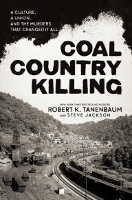 Title: Coal Country Killing: A Culture, A Union, and the Murders That Changed It All, Author: Robert K. Tanenbaum