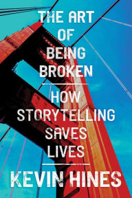 Free textbook downloads pdf The Art of Being Broken: How Storytelling Saves Lives MOBI CHM PDB by Kevin Hines, Kevin Hines in English