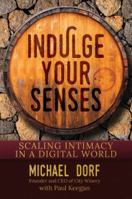 Title: Indulge Your Senses: Scaling Intimacy in a Digital World:, Author: Michael Dorf