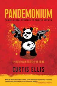 Title: Pandemonium: China's Global Strategy to Cripple America:, Author: Curtis Ellis