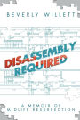 Disassembly Required: A Memoir of Midlife Resurrection: