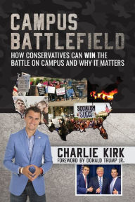 Title: Campus Battlefield: How Conservatives Can WIN the Battle on Campus and Why It Matters:, Author: Charlie Kirk