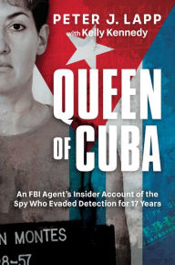 Free downloading of books Queen of Cuba: An FBI Agent's Insider Account of the Spy Who Evaded Detection for 17 Years in English by Peter J. Lapp, Kelly Kennedy