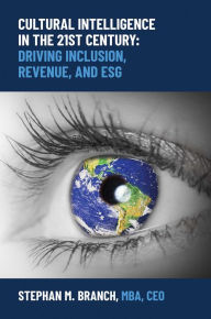 Title: Cultural Intelligence in the 21st Century: Driving Inclusion, Revenue, and ESG, Author: Stephan M. Branch MBA